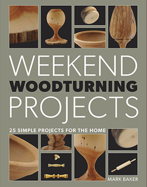 Weekend Woodturning Projects: 25 Simple Projects for the Home