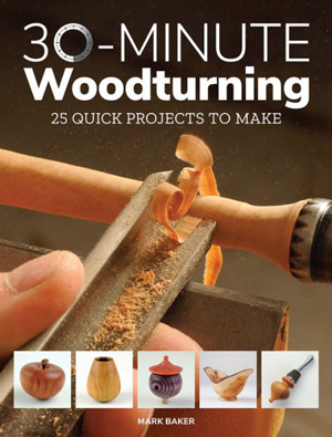 30-Minute Woodturning: 25 Quick Projects to Make by Mark Baker