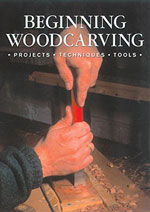 Beginning Woodcarving: 
Projects * Techniques * Tools