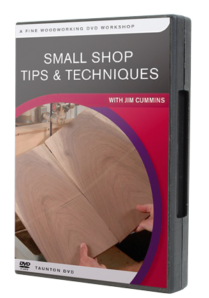 Small Shop Tips & Techniques
with Jim Cummins